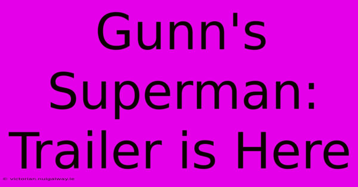 Gunn's Superman: Trailer Is Here