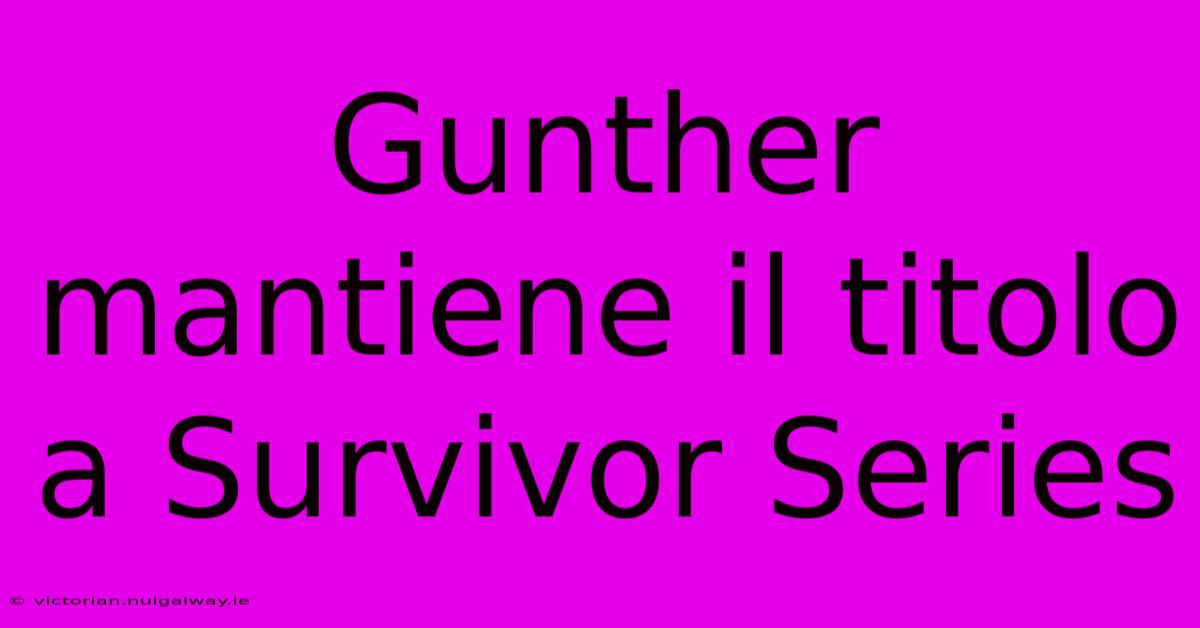 Gunther Mantiene Il Titolo A Survivor Series