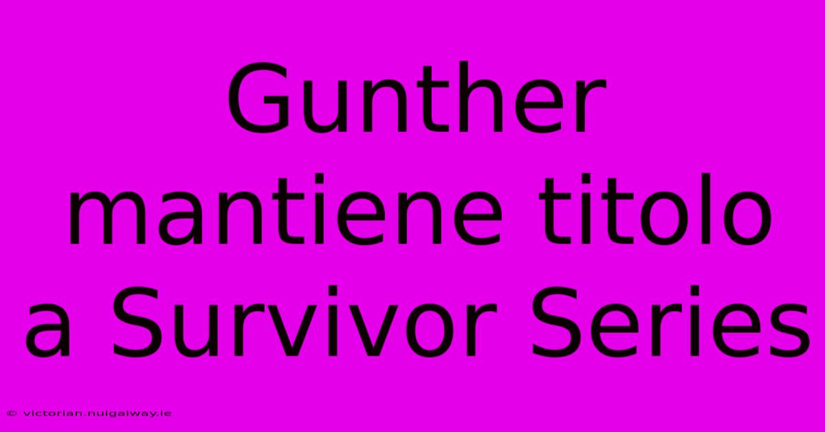 Gunther Mantiene Titolo A Survivor Series