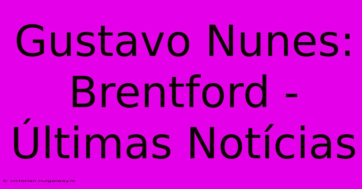 Gustavo Nunes: Brentford - Últimas Notícias 