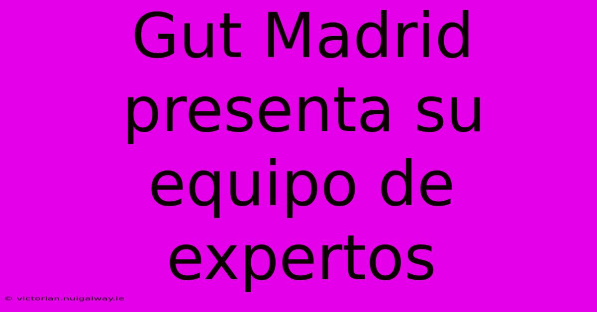 Gut Madrid Presenta Su Equipo De Expertos