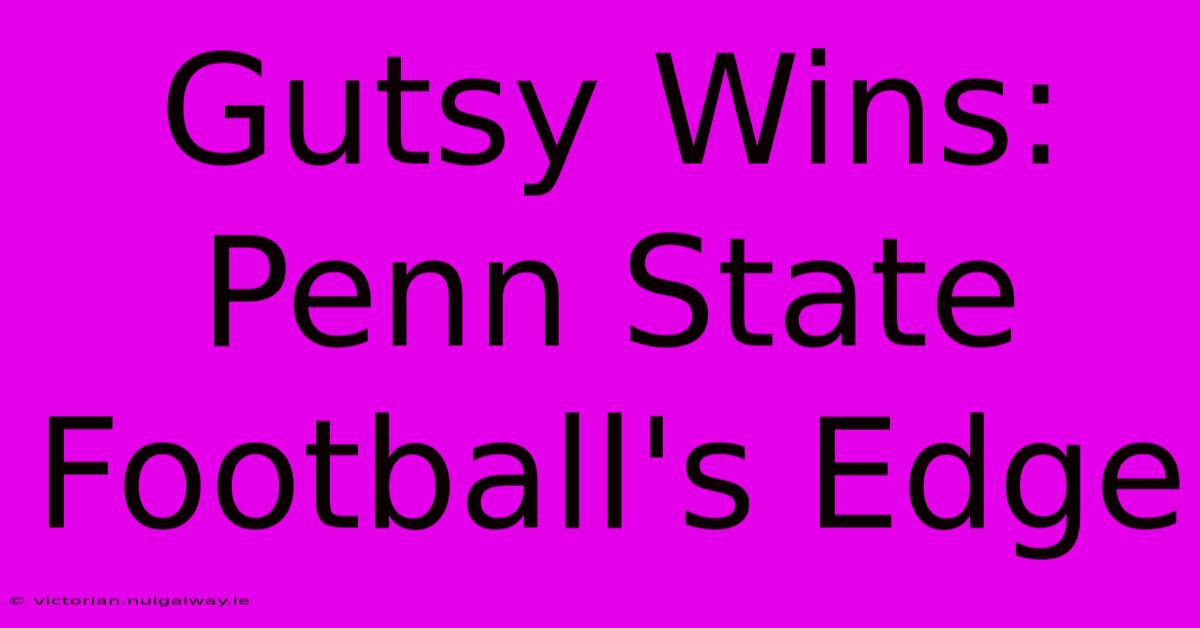 Gutsy Wins: Penn State Football's Edge