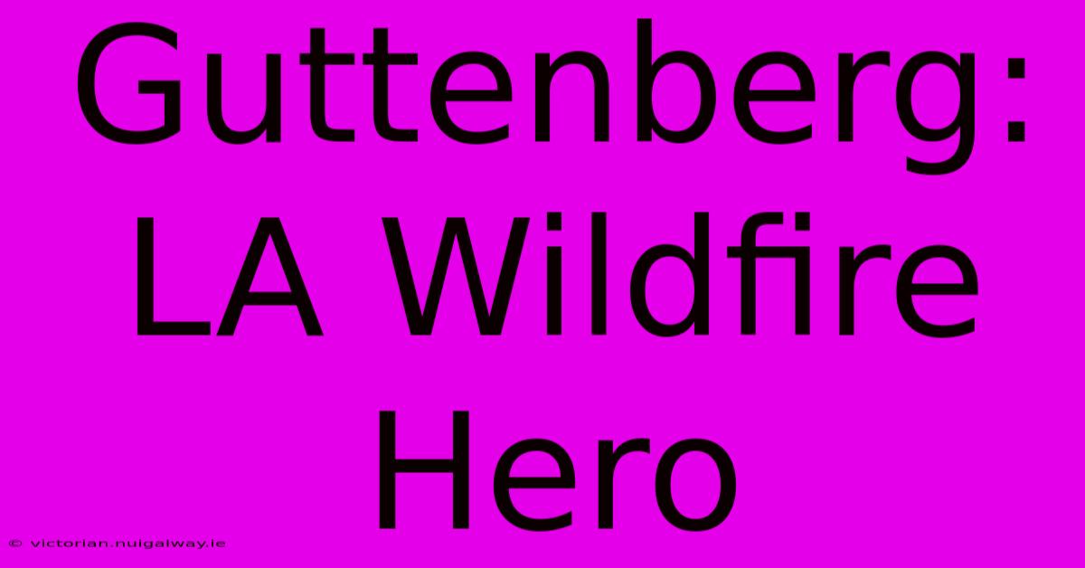 Guttenberg: LA Wildfire Hero