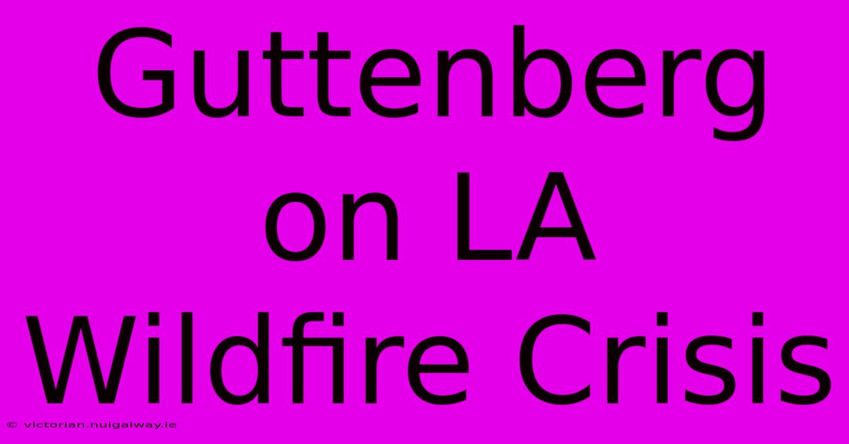 Guttenberg On LA Wildfire Crisis