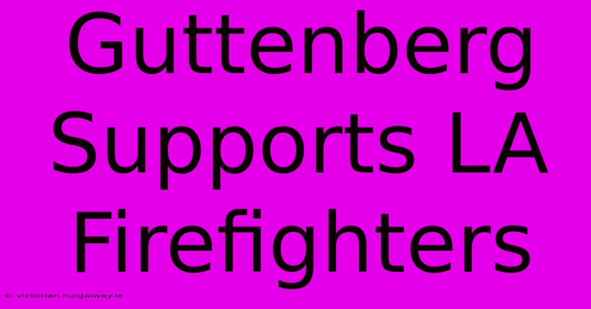 Guttenberg Supports LA Firefighters