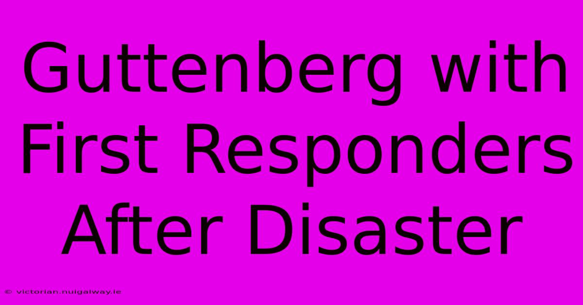 Guttenberg With First Responders After Disaster