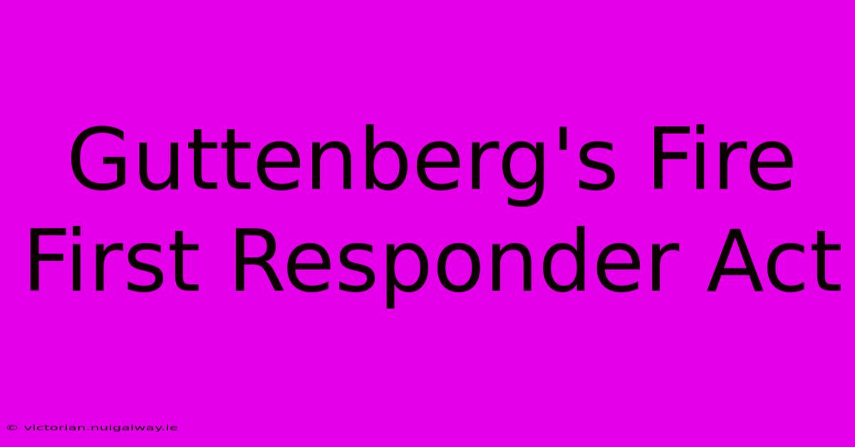 Guttenberg's Fire First Responder Act