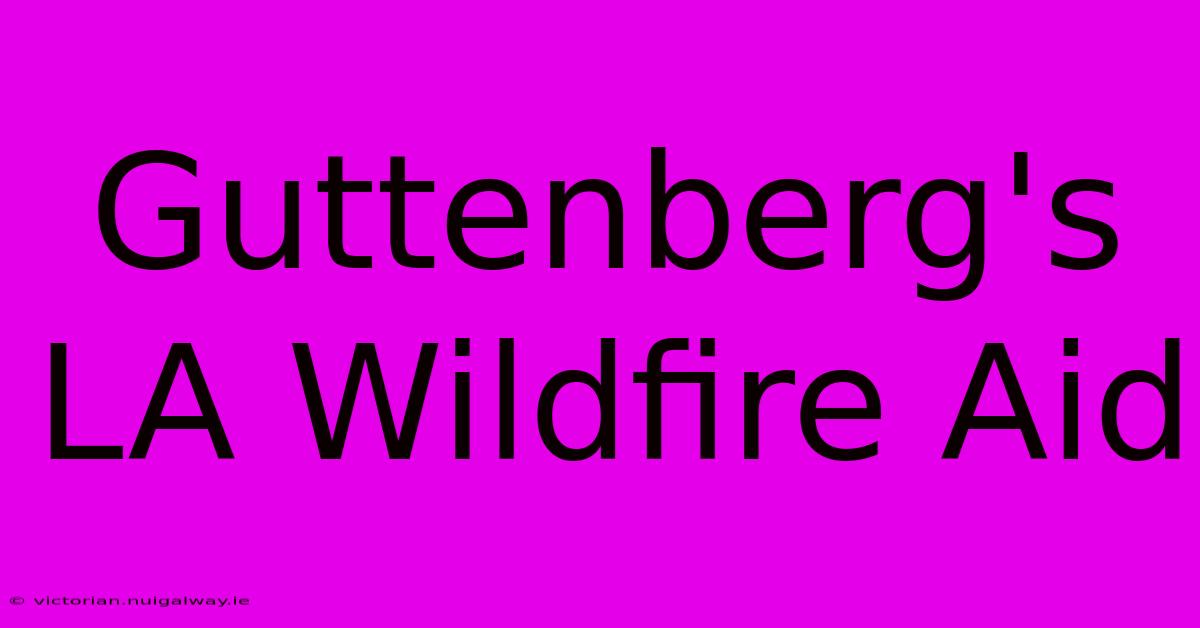 Guttenberg's LA Wildfire Aid