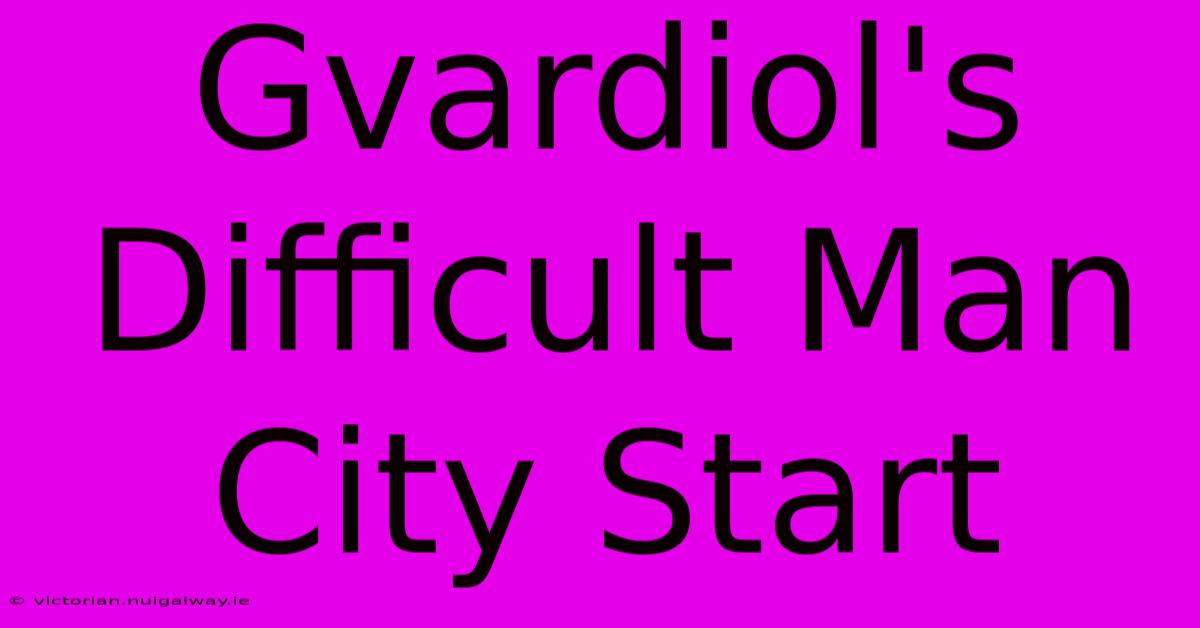 Gvardiol's Difficult Man City Start