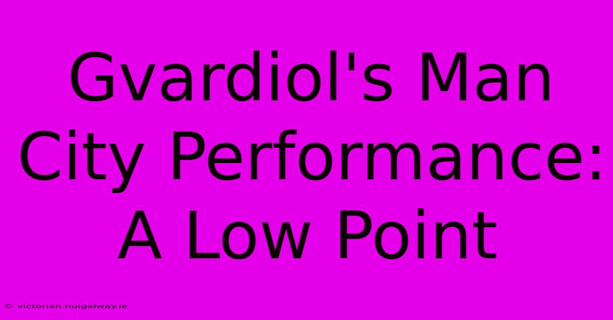 Gvardiol's Man City Performance: A Low Point