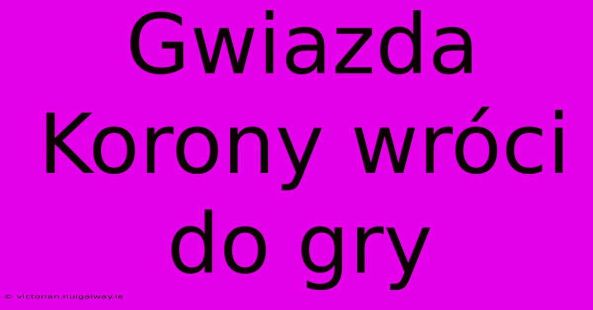 Gwiazda Korony Wróci Do Gry