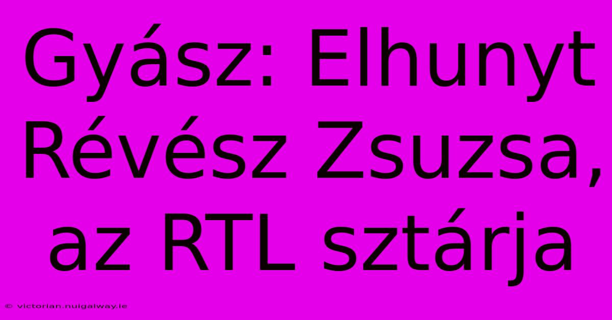 Gyász: Elhunyt Révész Zsuzsa, Az RTL Sztárja