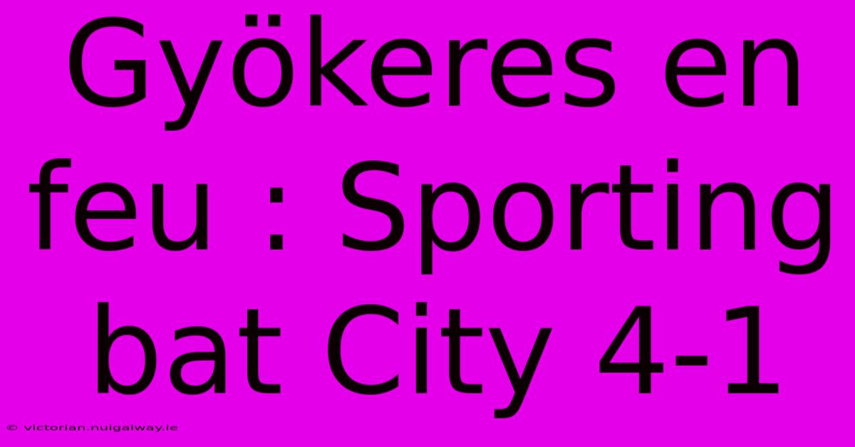 Gyökeres En Feu : Sporting Bat City 4-1