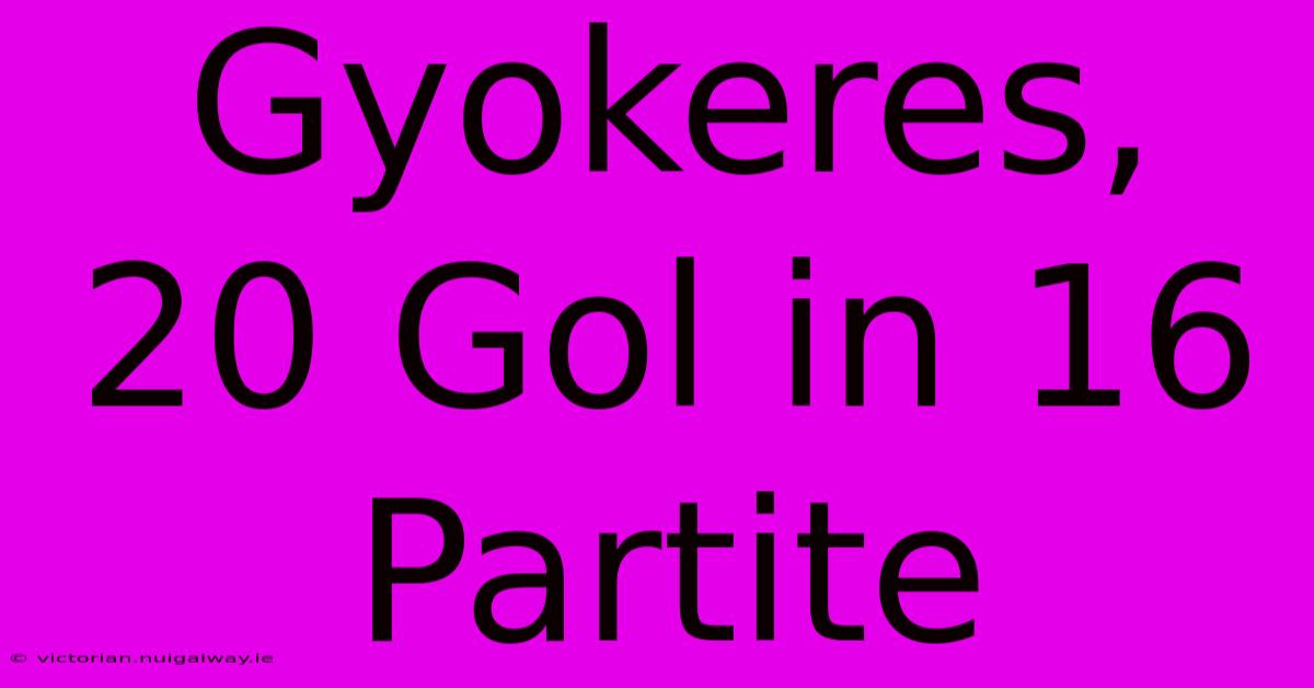 Gyokeres, 20 Gol In 16 Partite