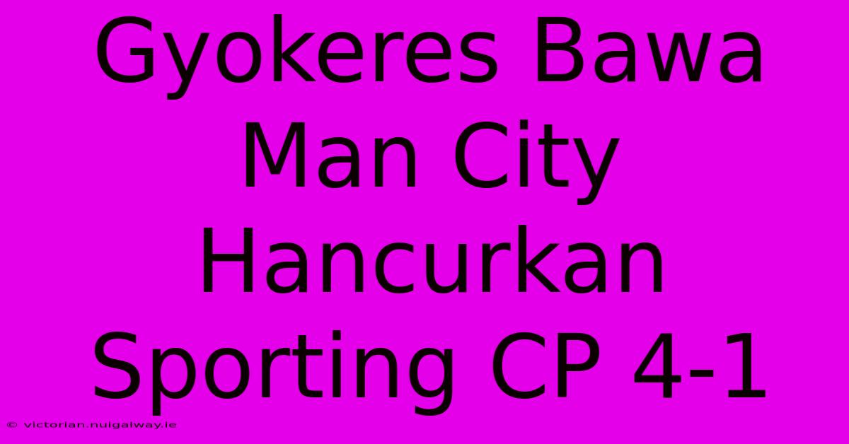 Gyokeres Bawa Man City Hancurkan Sporting CP 4-1