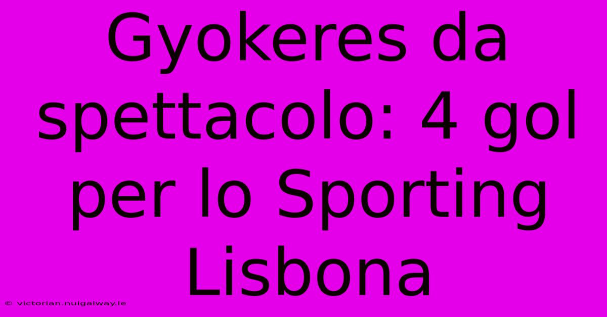 Gyokeres Da Spettacolo: 4 Gol Per Lo Sporting Lisbona