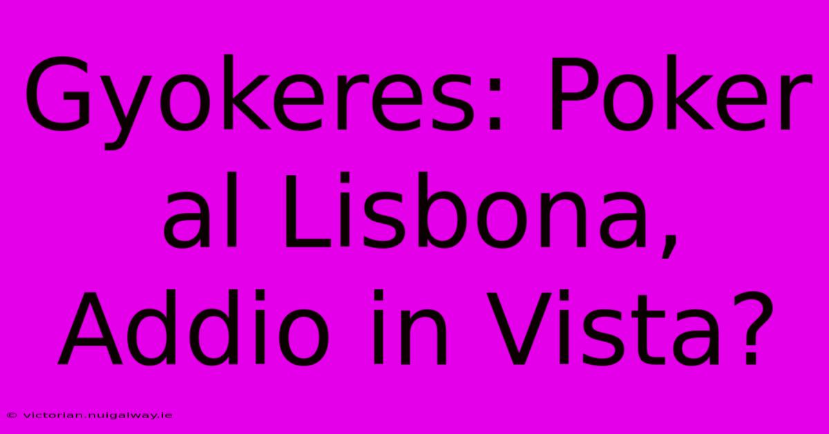 Gyokeres: Poker Al Lisbona, Addio In Vista?