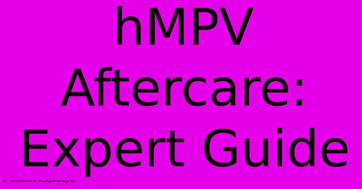 HMPV Aftercare: Expert Guide