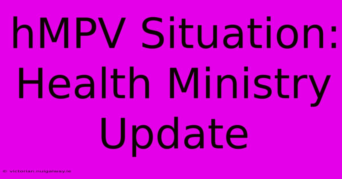 HMPV Situation: Health Ministry Update