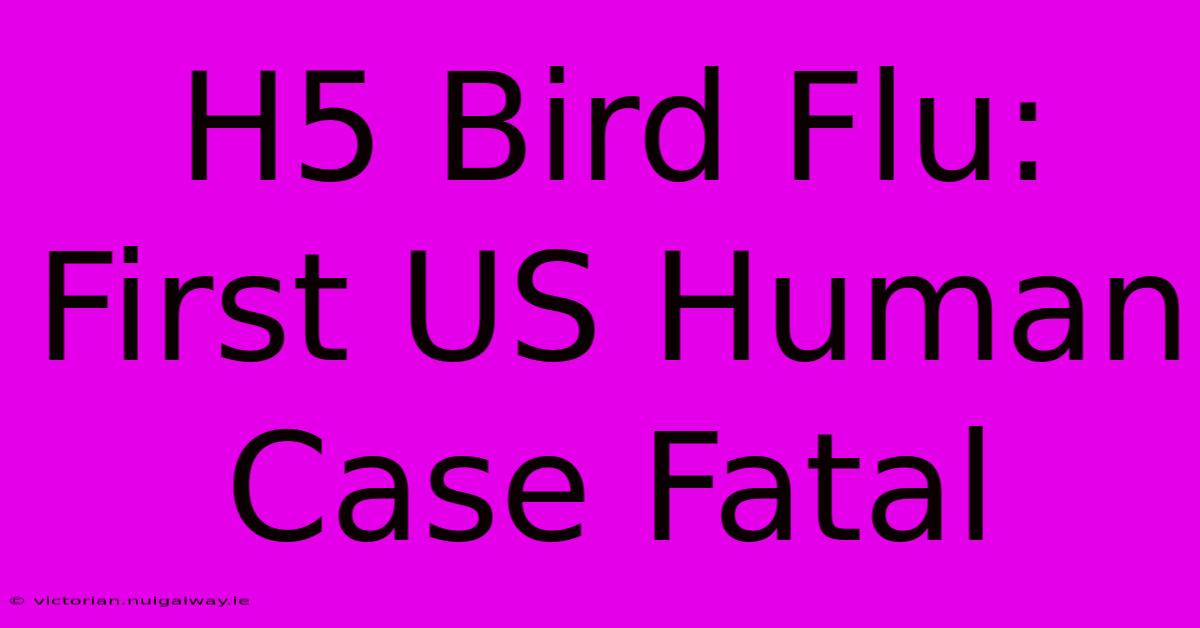 H5 Bird Flu: First US Human Case Fatal