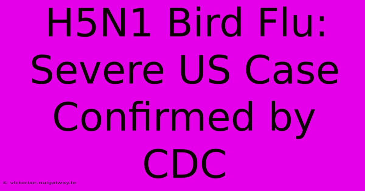 H5N1 Bird Flu: Severe US Case Confirmed By CDC