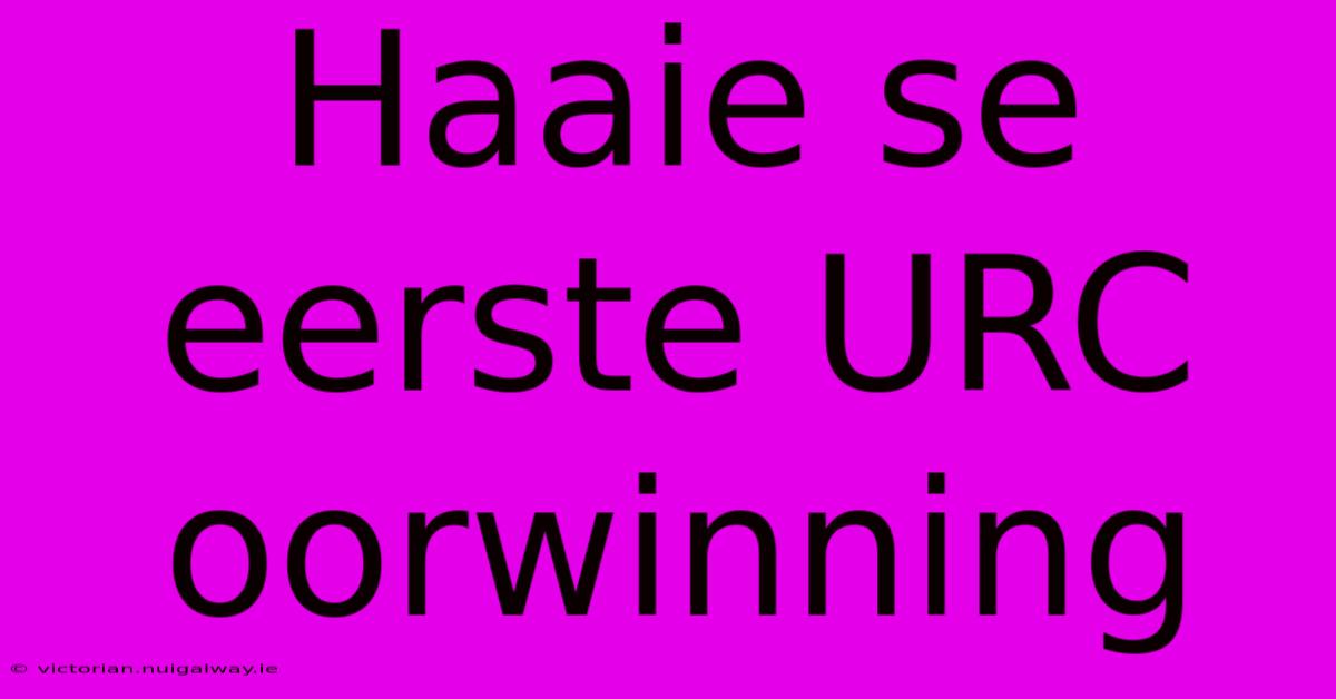 Haaie Se Eerste URC Oorwinning