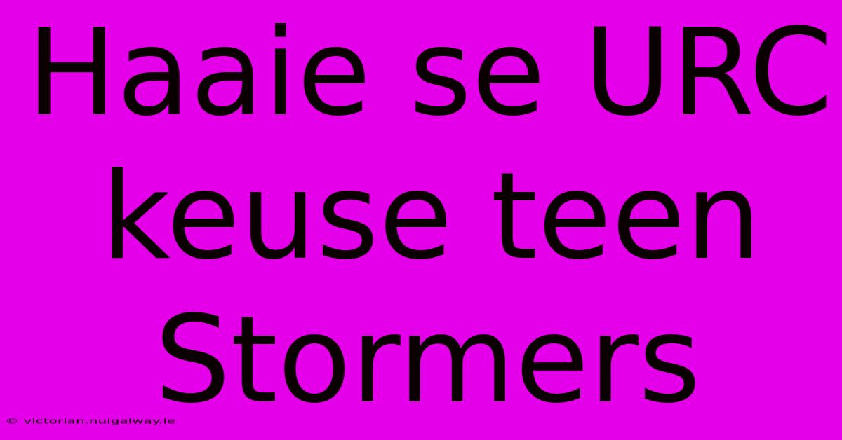 Haaie Se URC Keuse Teen Stormers