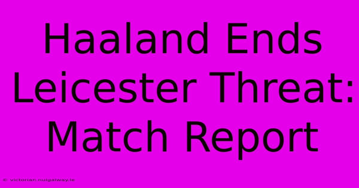 Haaland Ends Leicester Threat: Match Report