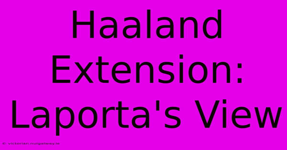 Haaland Extension: Laporta's View