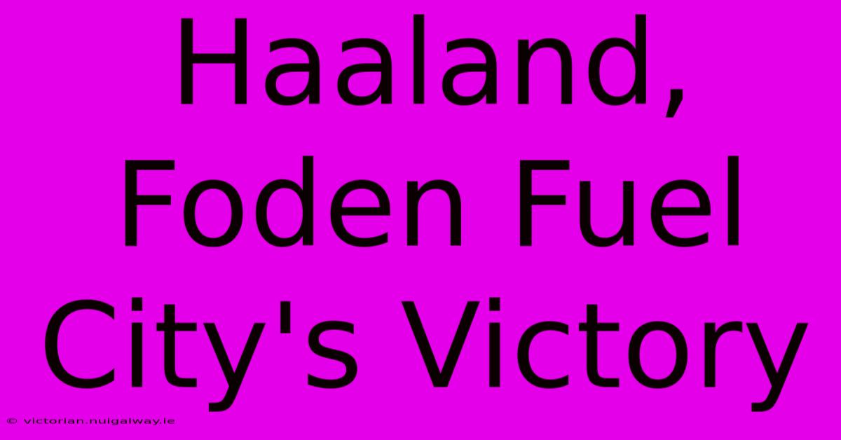 Haaland, Foden Fuel City's Victory