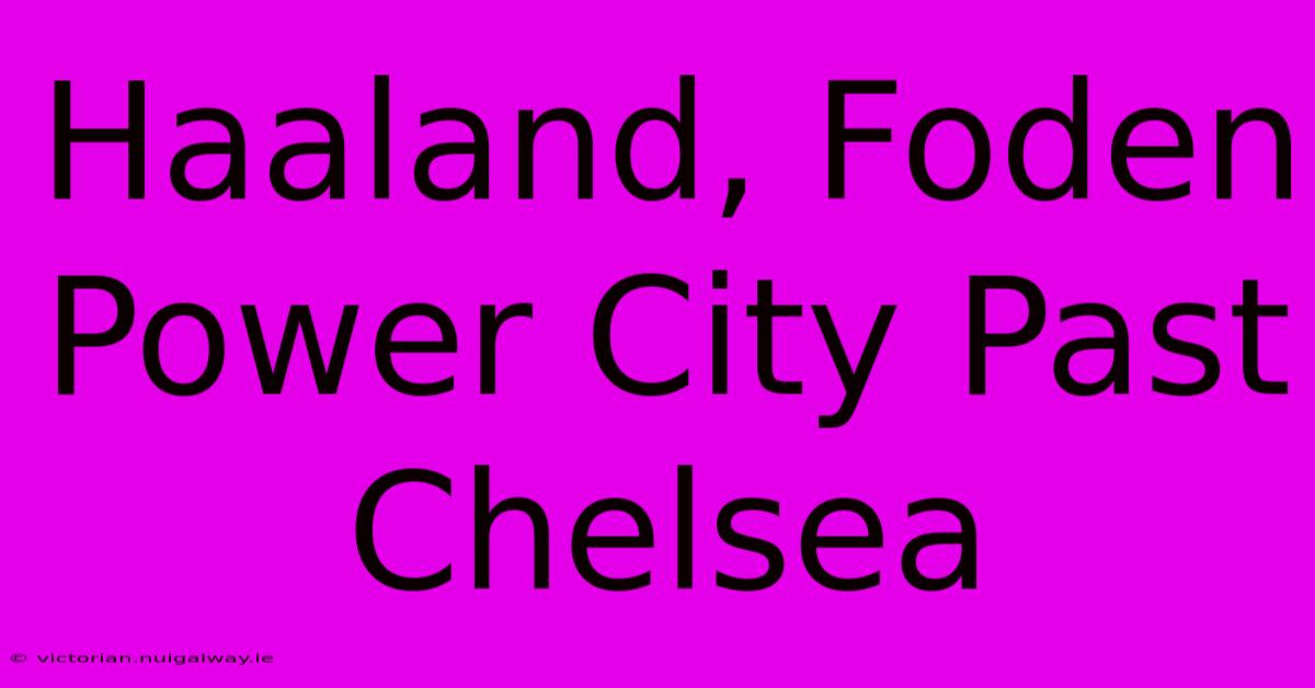 Haaland, Foden Power City Past Chelsea