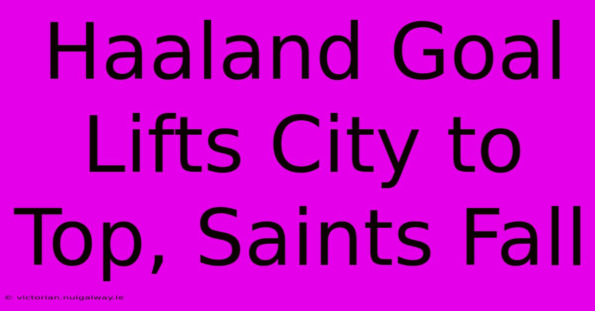 Haaland Goal Lifts City To Top, Saints Fall