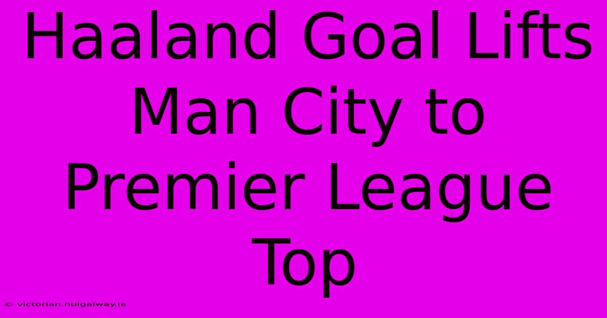 Haaland Goal Lifts Man City To Premier League Top