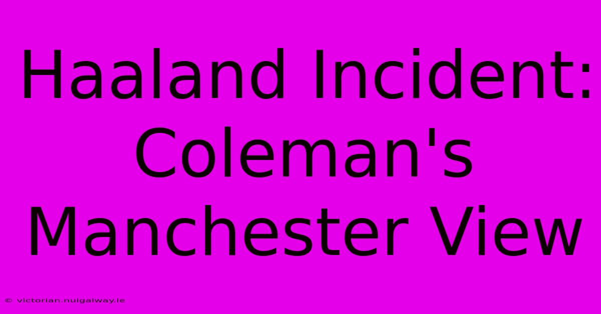 Haaland Incident: Coleman's Manchester View