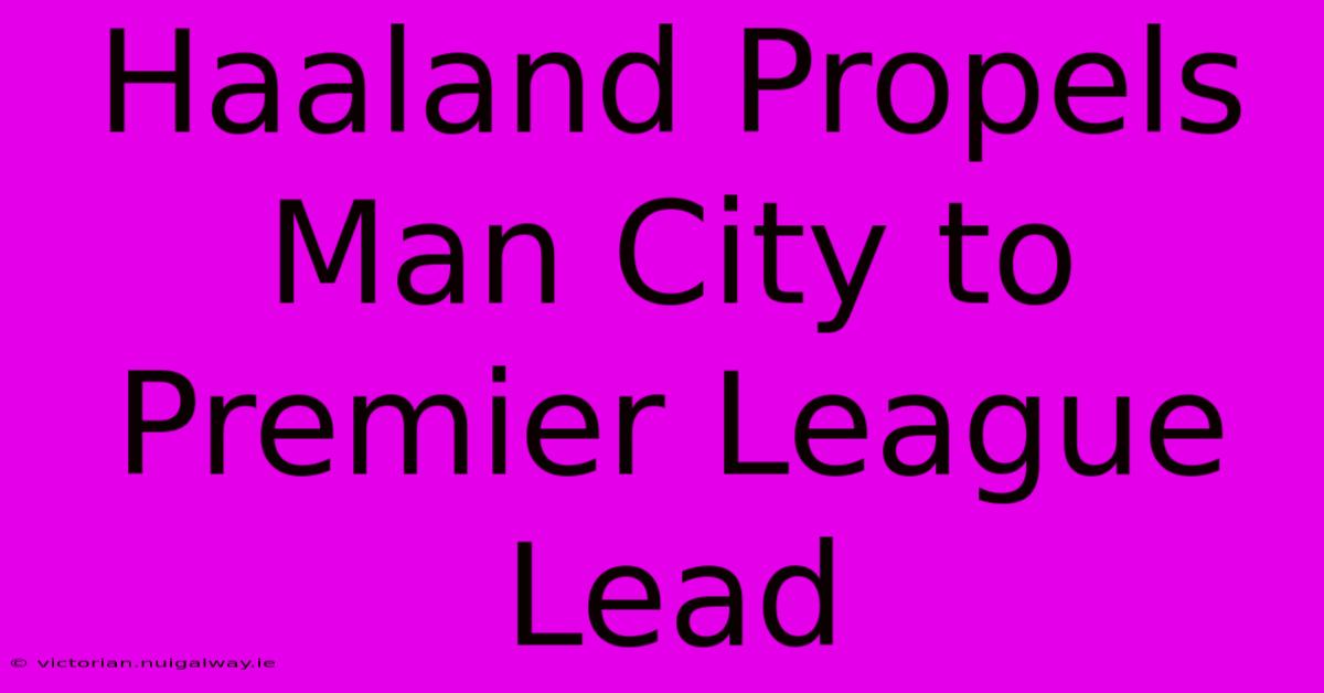 Haaland Propels Man City To Premier League Lead