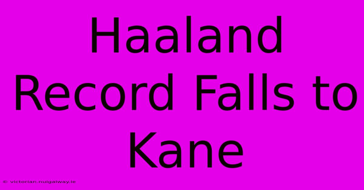 Haaland Record Falls To Kane