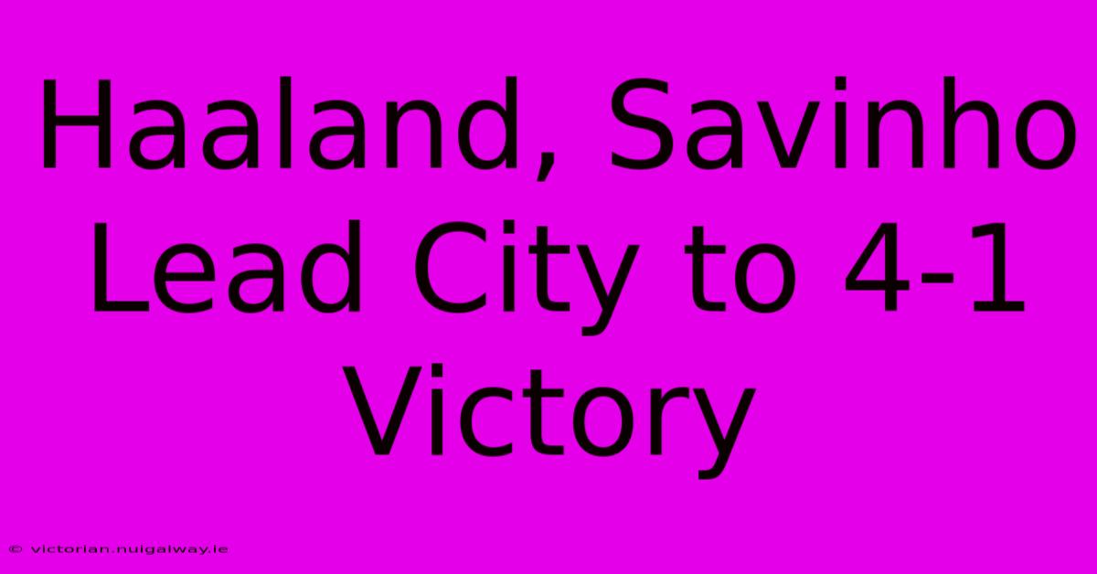 Haaland, Savinho Lead City To 4-1 Victory