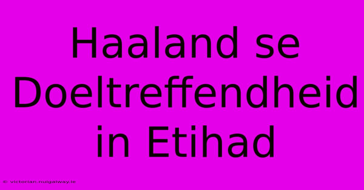 Haaland Se Doeltreffendheid In Etihad