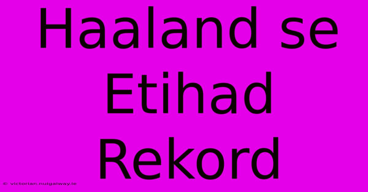 Haaland Se Etihad Rekord