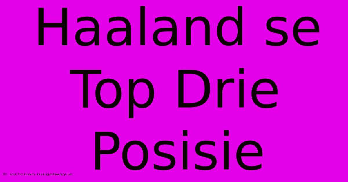 Haaland Se Top Drie Posisie