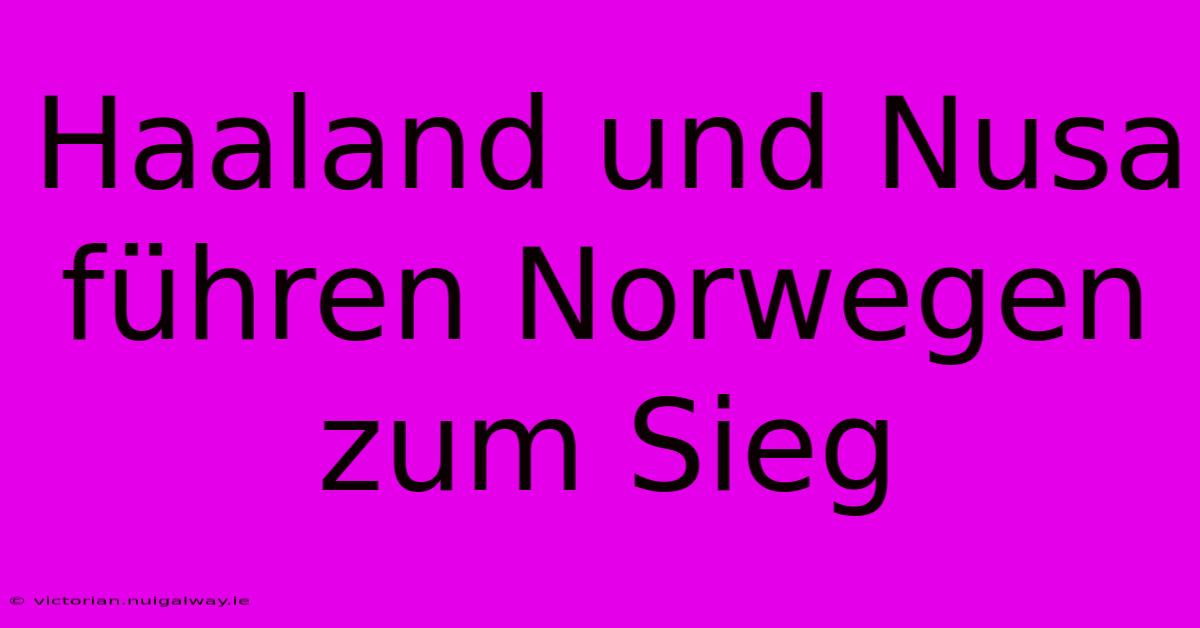 Haaland Und Nusa Führen Norwegen Zum Sieg