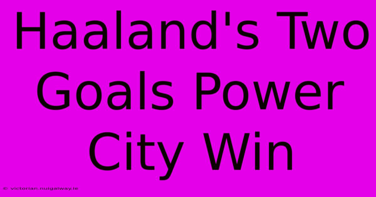 Haaland's Two Goals Power City Win