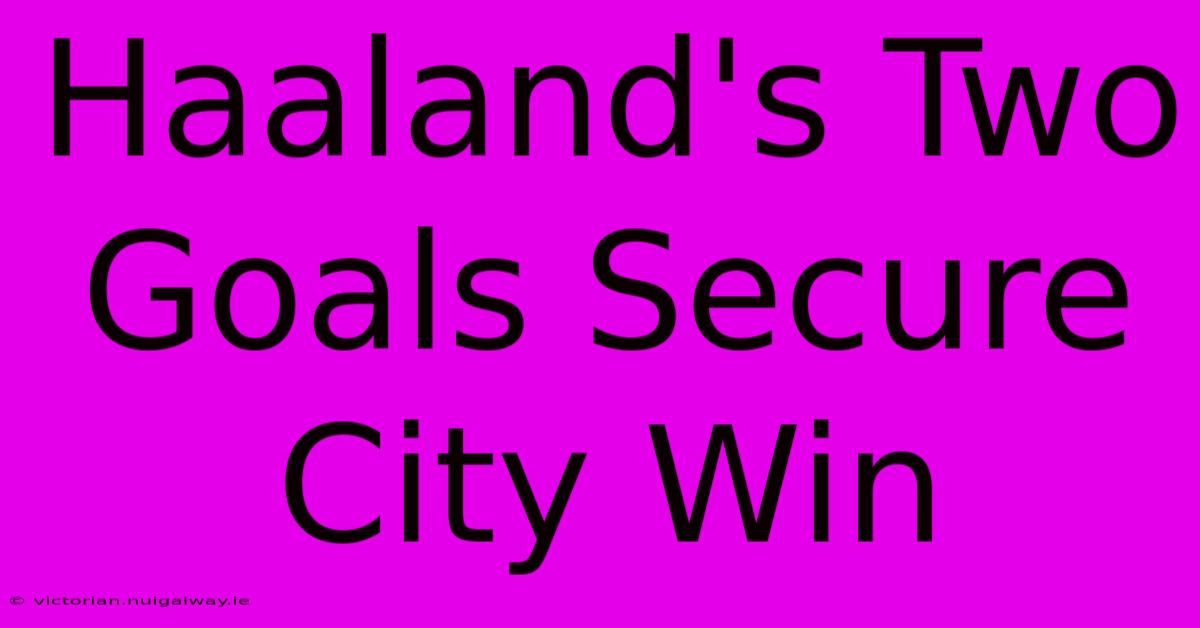 Haaland's Two Goals Secure City Win