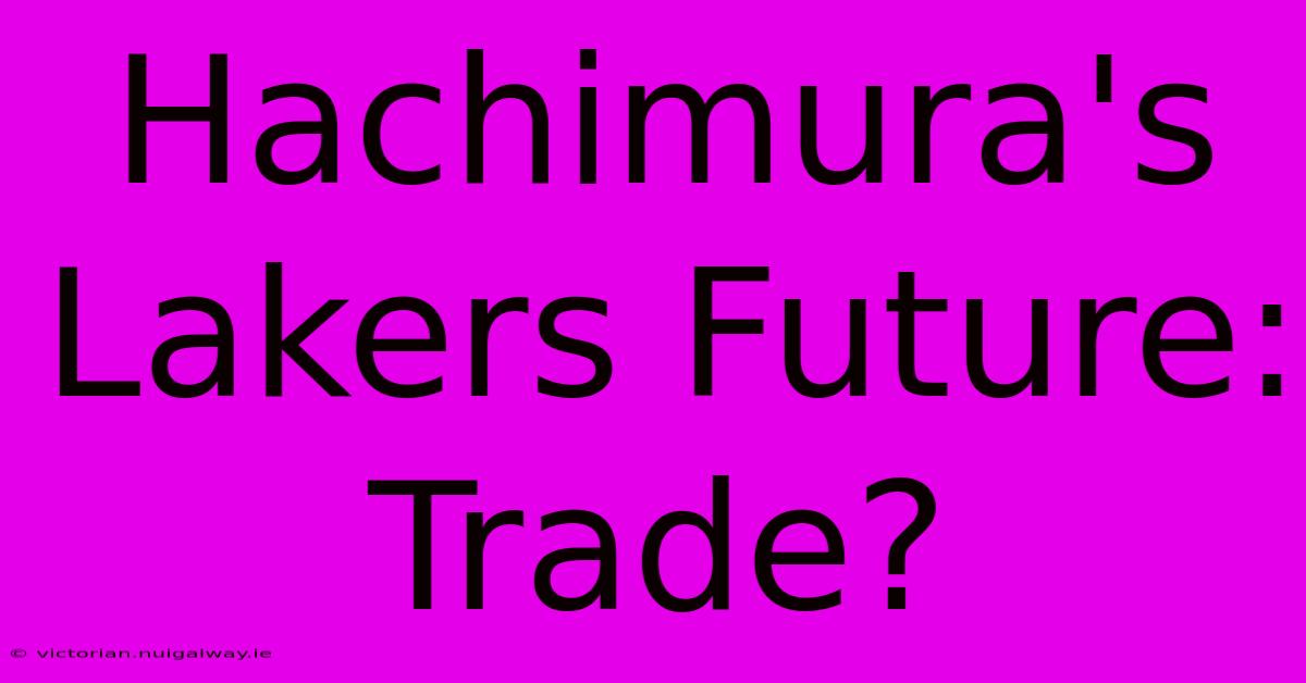 Hachimura's Lakers Future: Trade?