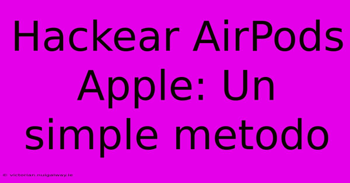 Hackear AirPods Apple: Un Simple Metodo