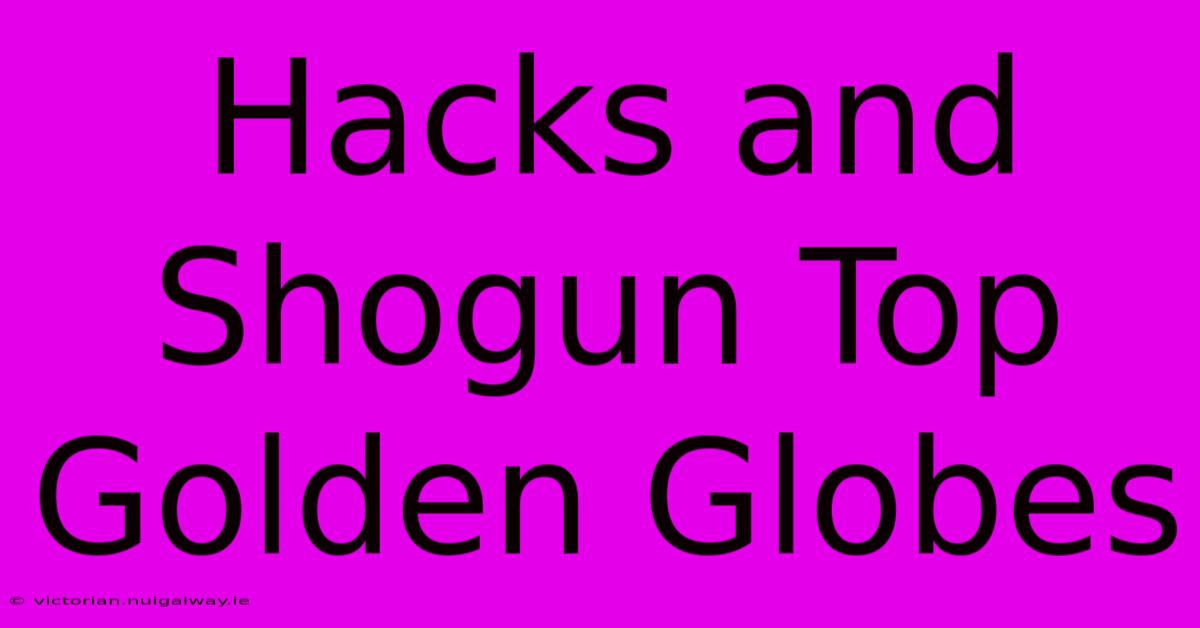 Hacks And Shogun Top Golden Globes