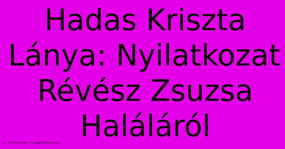 Hadas Kriszta Lánya: Nyilatkozat Révész Zsuzsa Haláláról