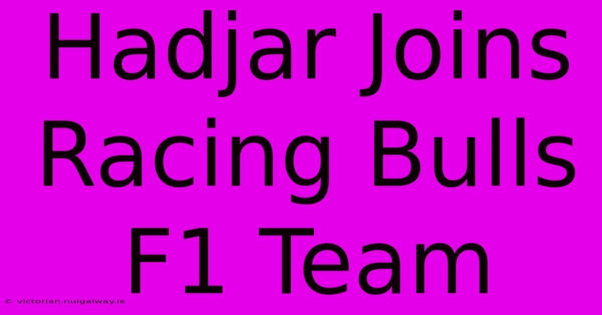 Hadjar Joins Racing Bulls F1 Team