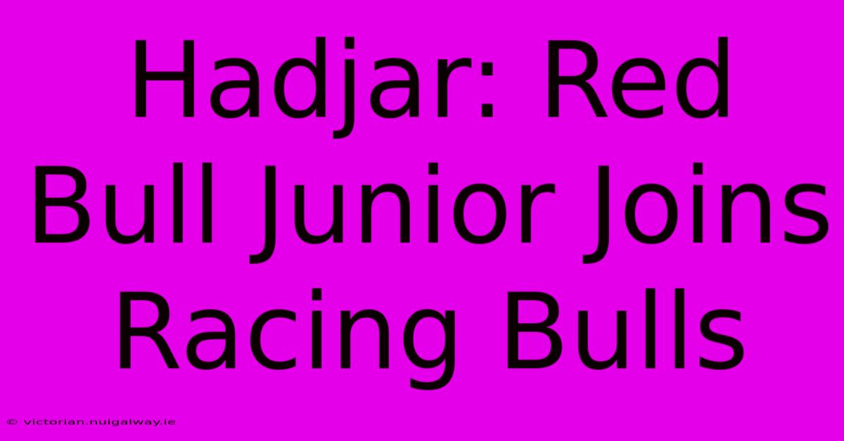 Hadjar: Red Bull Junior Joins Racing Bulls