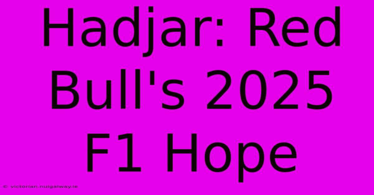 Hadjar: Red Bull's 2025 F1 Hope